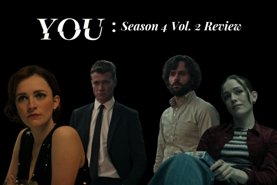Yous+second+volume+of+Season+4+turned+out+much+darker+and+more+sinister+than+the+first%2C+leaving+fans+restless+to+know+what+will+happen+to+Joe+Goldberg.+Read+below+for+a+breakdown+of+the+new+episodes+good%2C+bad%2C+and+ugly+moments.