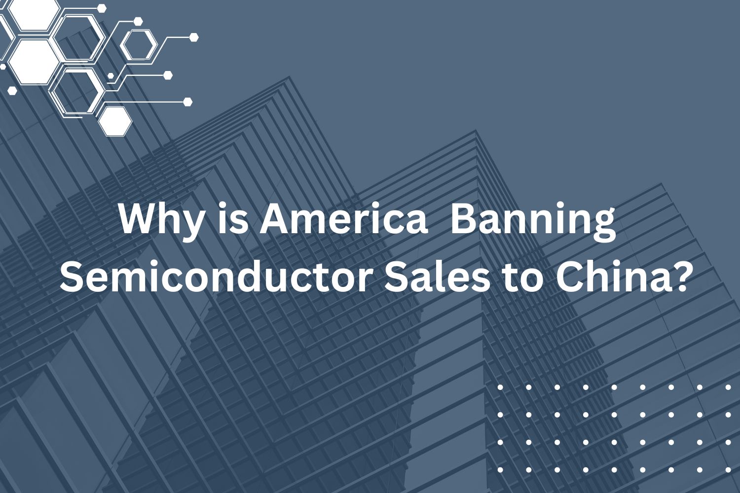 Why Is America Banning Semiconductor Sales To China? - PHS News